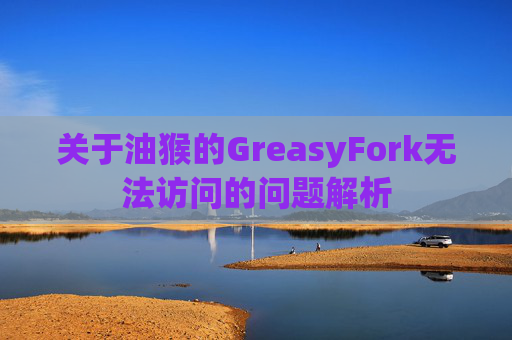 关于油猴的GreasyFork无法访问的问题解析